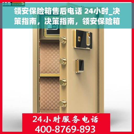 领安保险箱售后电话 24小时_决策指南，决策指南，领安保险箱售后电话全天候服务，售后无忧！