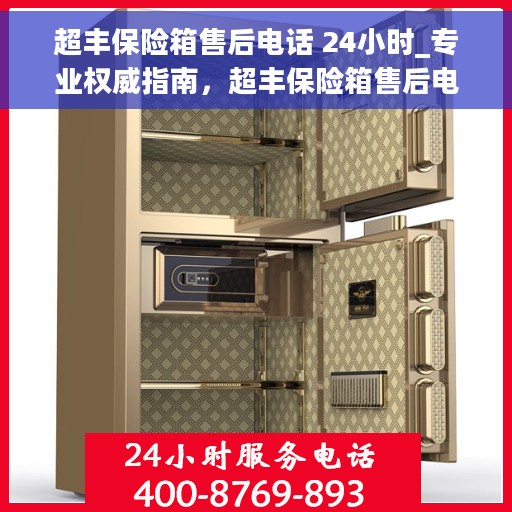 超丰保险箱售后电话 24小时_专业权威指南，超丰保险箱售后电话全天候在线，专业权威指南
