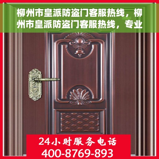柳州市皇派防盗门客服热线，柳州市皇派防盗门客服热线，专业解答，贴心服务