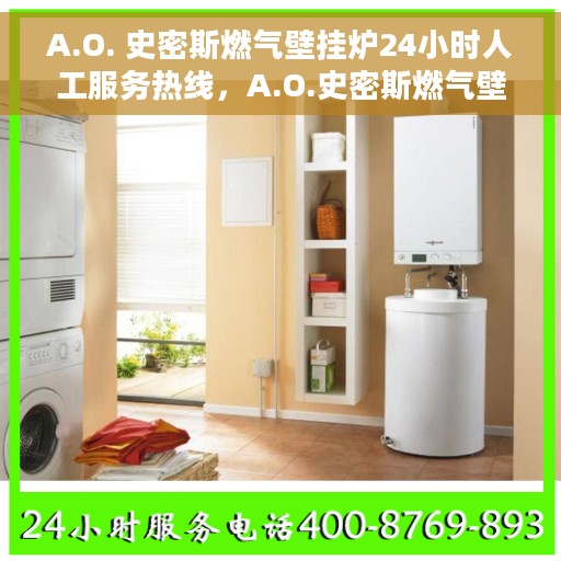 A.O. 史密斯燃气壁挂炉24小时人工服务热线，A.O.史密斯燃气壁挂炉全天候人工服务热线指南