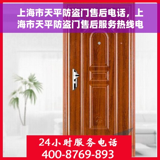 上海市天平防盗门售后电话，上海市天平防盗门售后服务热线电话揭秘