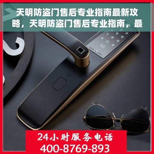 天明防盗门售后专业指南最新攻略，天明防盗门售后专业指南，最新售后攻略与指南