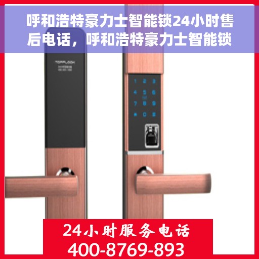 呼和浩特豪力士智能锁24小时售后电话，呼和浩特豪力士智能锁全天候售后热线服务保障通知