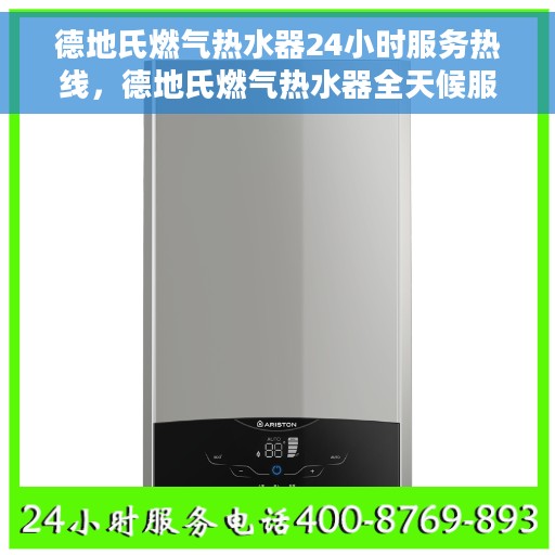 德地氏燃气热水器24小时服务热线，德地氏燃气热水器全天候服务热线，贴心关怀每一刻