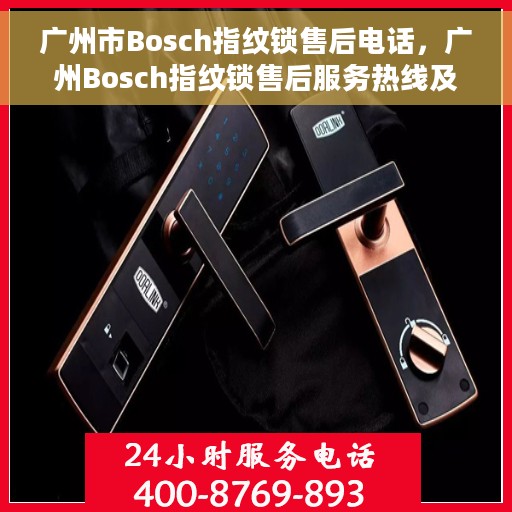 广州市Bosch指纹锁售后电话，广州Bosch指纹锁售后服务热线及电话支持指南