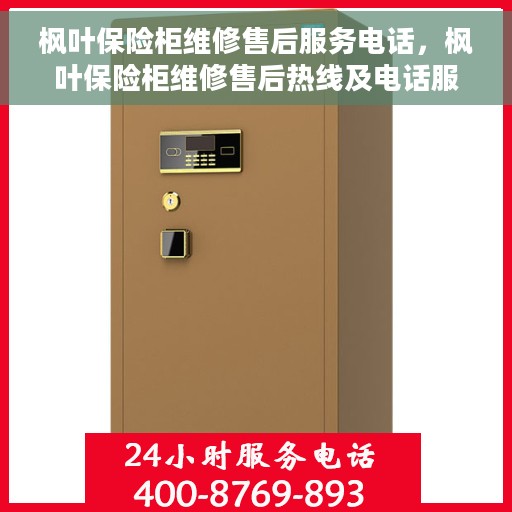 枫叶保险柜维修售后服务电话，枫叶保险柜维修售后热线及电话服务指南