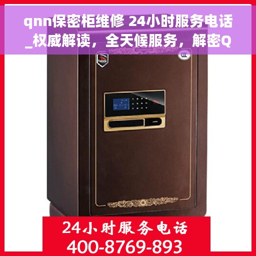 qnn保密柜维修 24小时服务电话_权威解读，全天候服务，解密QNN保密柜维修热线与权威指南