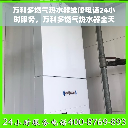 万利多燃气热水器维修电话24小时服务，万利多燃气热水器全天候维修服务热线