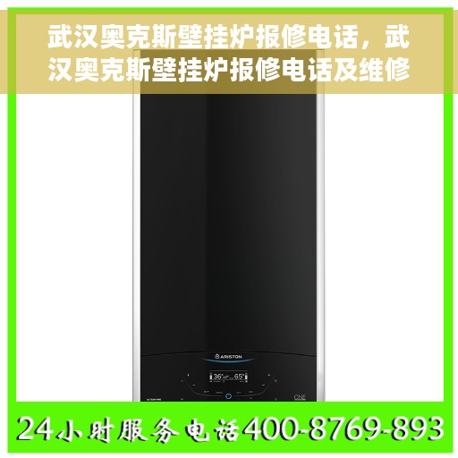 武汉奥克斯壁挂炉报修电话，武汉奥克斯壁挂炉报修电话及维修服务指南