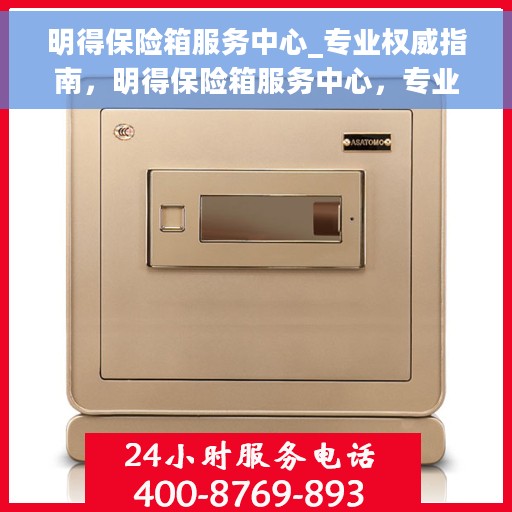 明得保险箱服务中心_专业权威指南，明得保险箱服务中心，专业权威的解锁与保护指南