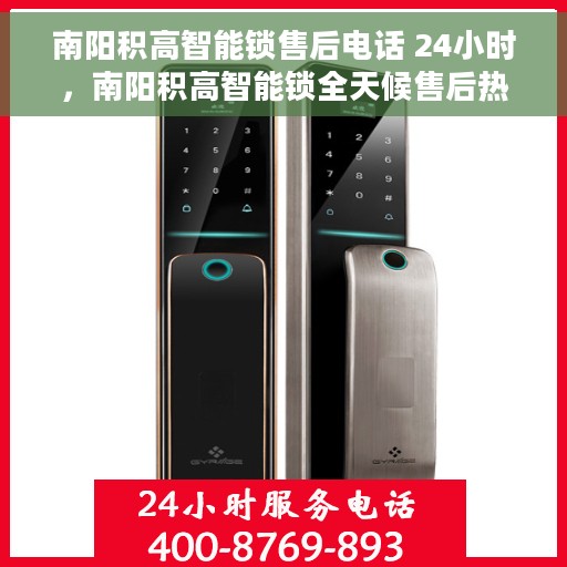 南阳积高智能锁售后电话 24小时，南阳积高智能锁全天候售后热线，贴心服务不间断