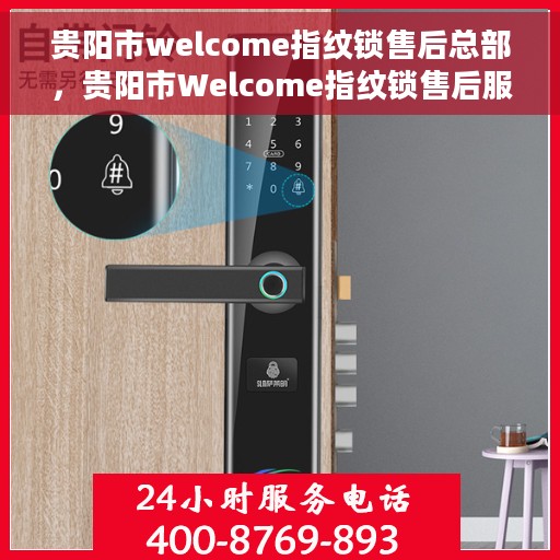 贵阳市welcome指纹锁售后总部，贵阳市Welcome指纹锁售后服务中心总部揭秘