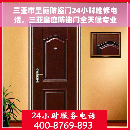 三亚市皇庭防盗门24小时维修电话，三亚皇庭防盗门全天候专业维修服务热线