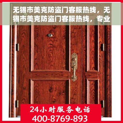 无锡市美克防盗门客服热线，无锡市美克防盗门客服热线，专业解答，贴心服务