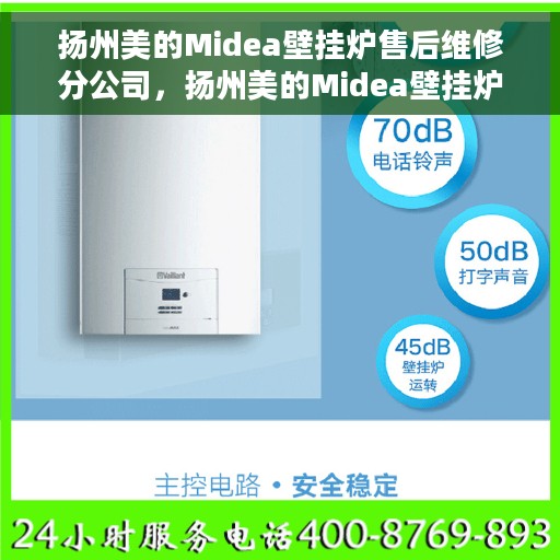 扬州美的Midea壁挂炉售后维修分公司，扬州美的Midea壁挂炉售后维修分公司，专业维修服务，让您温暖无忧