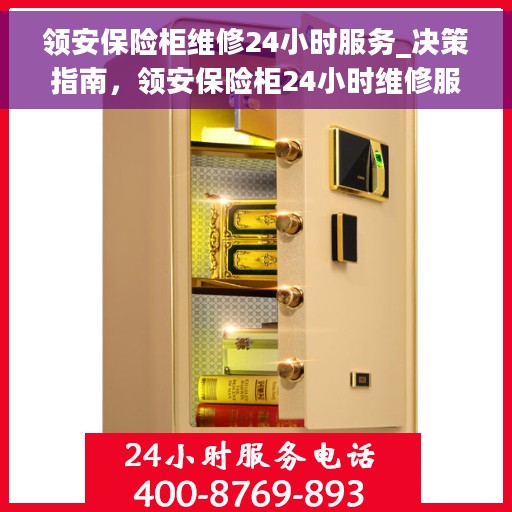领安保险柜维修24小时服务_决策指南，领安保险柜24小时维修服务，决策者的紧急维修指南