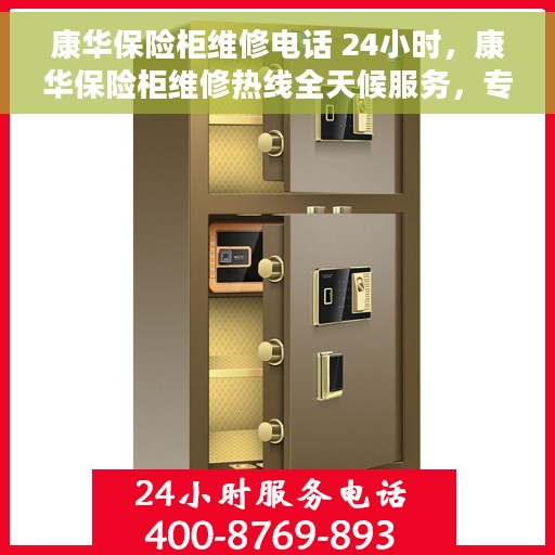 康华保险柜维修电话 24小时，康华保险柜维修热线全天候服务，专业解决您的安全存储难题