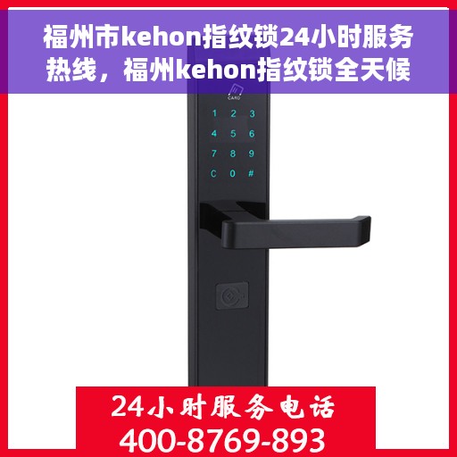 福州市kehon指纹锁24小时服务热线，福州kehon指纹锁全天候服务热线，专业解锁，无忧售后支持