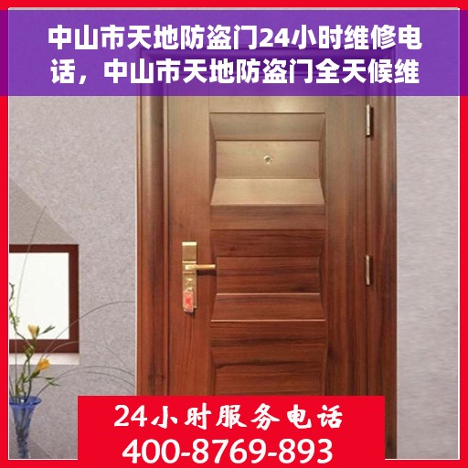 中山市天地防盗门24小时维修电话，中山市天地防盗门全天候维修服务热线