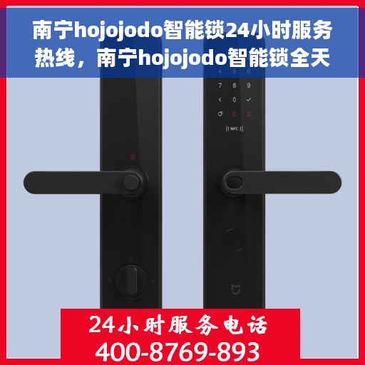 南宁hojojodo智能锁24小时服务热线，南宁hojojodo智能锁全天候服务热线，为您提供无缝连接的专业支持