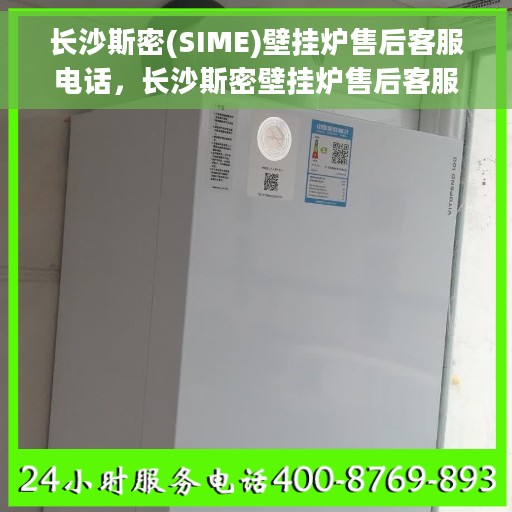 长沙斯密(SIME)壁挂炉售后客服电话，长沙斯密壁挂炉售后客服专线，专业售后支持，贴心服务就在身边。