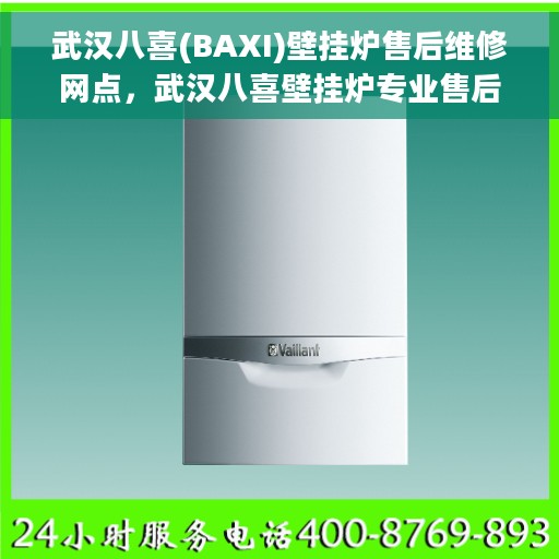 武汉八喜(BAXI)壁挂炉售后维修网点，武汉八喜壁挂炉专业售后维修网点，全方位服务，为您温暖生活保驾护航