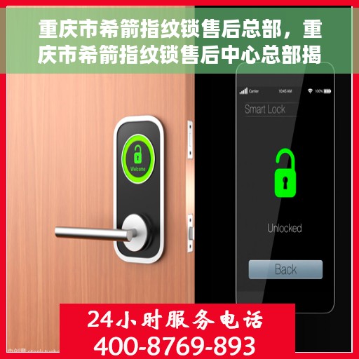 重庆市希箭指纹锁售后总部，重庆市希箭指纹锁售后中心总部揭秘，专业售后，无忧服务体验