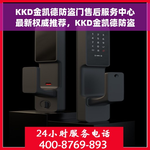 KKD金凯德防盗门售后服务中心最新权威推荐,KKD金凯德防盗门售后服务中心,最新权威推荐与一站式服务 KKD金凯德防盗门售后服务中心最新权威推荐,KKD金凯德防盗门售后服务中心,最新权威推荐与一站式服务