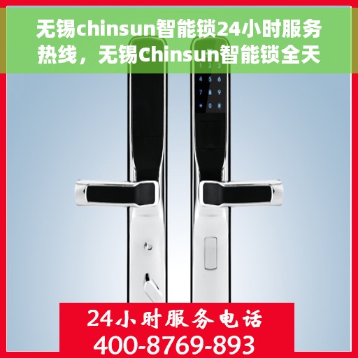 无锡chinsun智能锁24小时服务热线，无锡Chinsun智能锁全天候服务热线，贴心守护您的安全