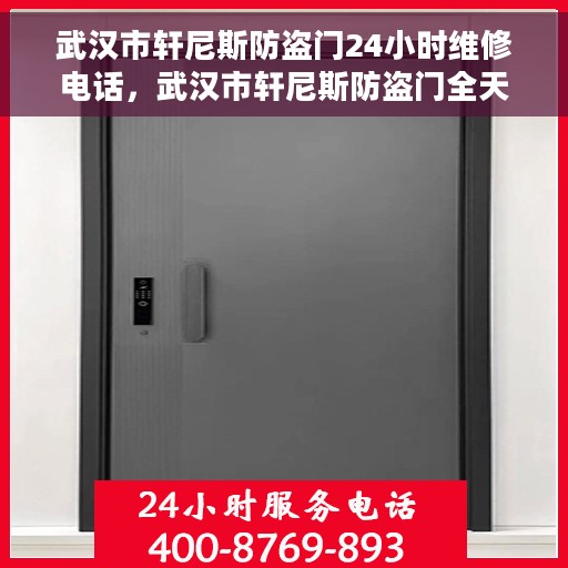 武汉市轩尼斯防盗门24小时维修电话，武汉市轩尼斯防盗门全天候维修服务热线