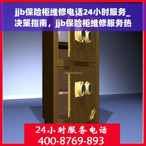 jjb保险柜维修电话24小时服务_决策指南，jjb保险柜维修服务热线，全天候专业维修，保障您的安全之选！