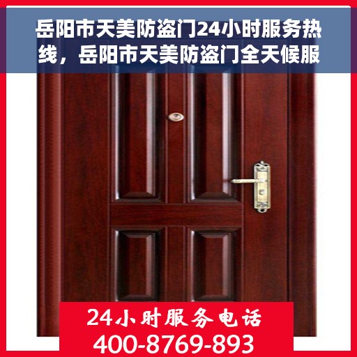 岳阳市天美防盗门24小时服务热线，岳阳市天美防盗门全天候服务热线，守护您的安全，随时响应您的需求