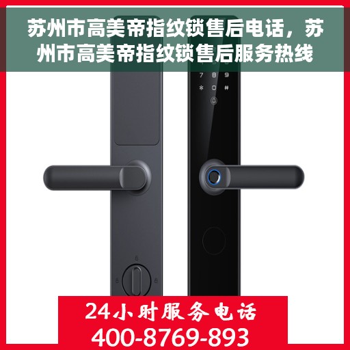 苏州市高美帝指纹锁售后电话,苏州市高美帝指纹锁售后服务热线及电话全攻略 苏州市高美帝指纹锁售后电话,苏州市高美帝指纹锁售后服务热线及电话全攻略