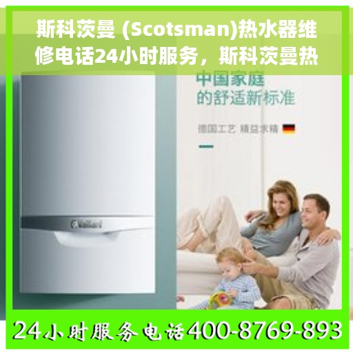 斯科茨曼 (Scotsman)热水器维修电话24小时服务，斯科茨曼热水器全天候维修服务热线