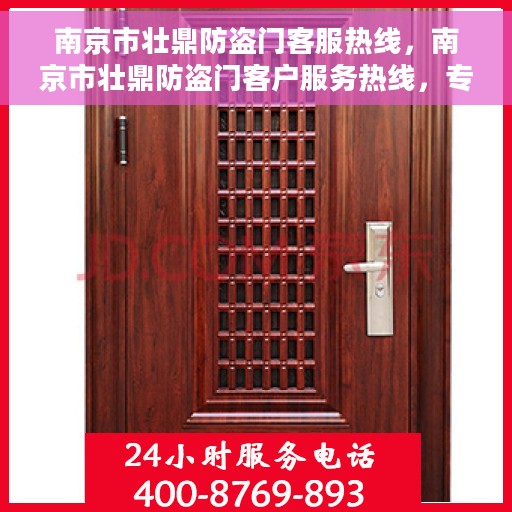 南京市壮鼎防盗门客服热线，南京市壮鼎防盗门客户服务热线，专业解答您的安全与信赖问题