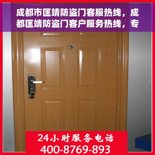成都市匡靖防盗门客服热线，成都匡靖防盗门客户服务热线，专业解答您的安全与信赖问题