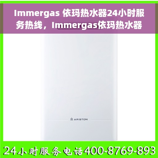 Immergas 依玛热水器24小时服务热线,Immergas依玛热水器,全天候服务热线,贴心温暖您的生活 Immergas 依玛热水器24小时服务热线,Immergas依玛热水器,全天候服务热线,贴心温暖您的生活