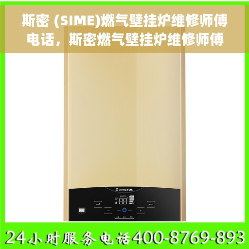 斯密 (SIME)燃气壁挂炉维修师傅电话，斯密燃气壁挂炉维修师傅联系电话及专业维修服务指南