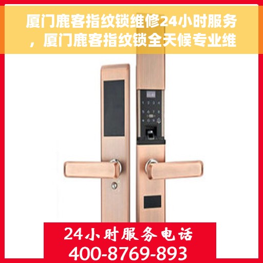 厦门鹿客指纹锁维修24小时服务，厦门鹿客指纹锁全天候专业维修服务