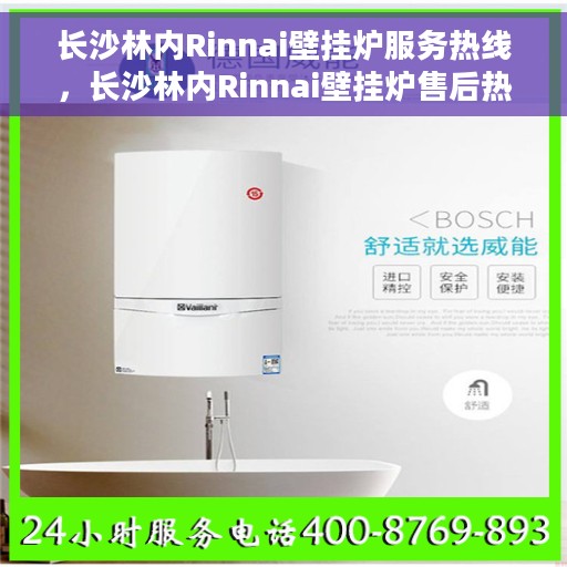 长沙林内Rinnai壁挂炉服务热线，长沙林内Rinnai壁挂炉售后热线，专业服务，温暖您的冬季生活