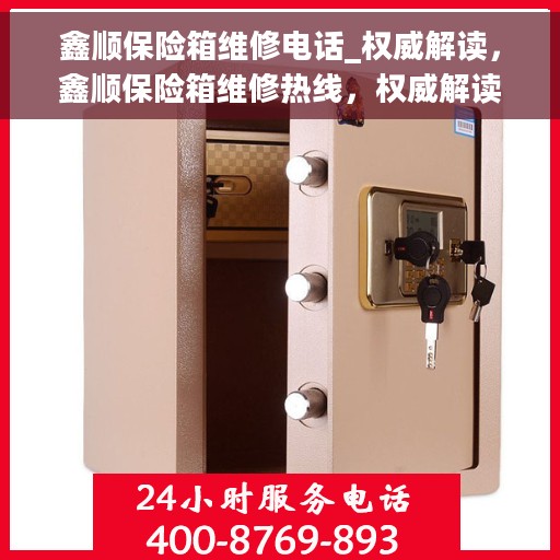 鑫顺保险箱维修电话_权威解读，鑫顺保险箱维修热线，权威解读，专业解决您的安全锁事！