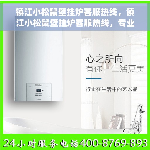 镇江小松鼠壁挂炉客服热线，镇江小松鼠壁挂炉客服热线，专业解答，温馨服务