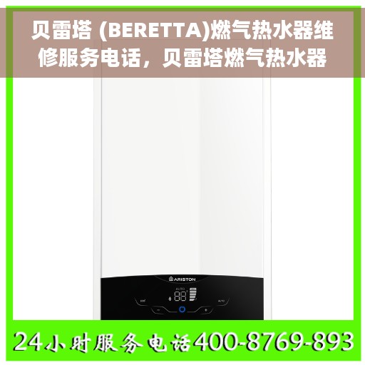 贝雷塔 (BERETTA)燃气热水器维修服务电话，贝雷塔燃气热水器维修服务热线及解决方案​​