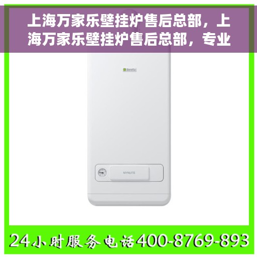 上海万家乐壁挂炉售后总部，上海万家乐壁挂炉售后总部，专业维修，贴心服务