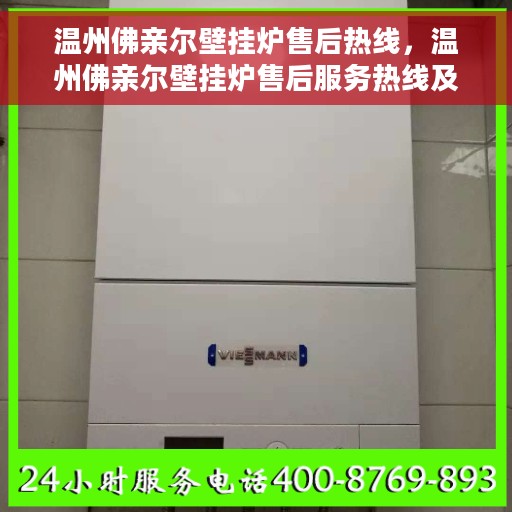 温州佛亲尔壁挂炉售后热线，温州佛亲尔壁挂炉售后服务热线及支持详情