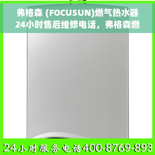 弗格森 (FOCUSUN)燃气热水器24小时售后维修电话，弗格森燃气热水器全天候售后维修服务热线