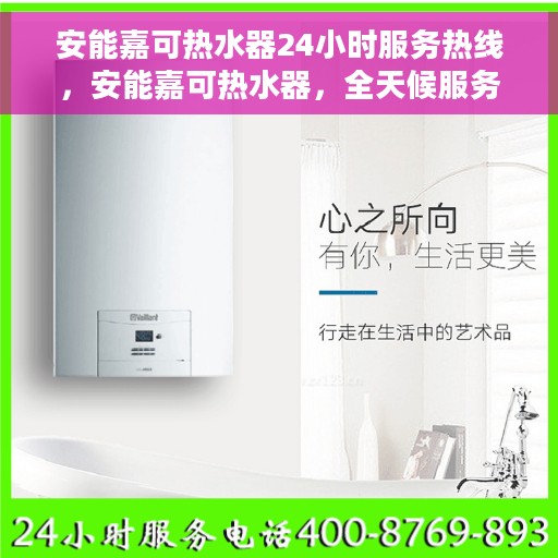 安能嘉可热水器24小时服务热线，安能嘉可热水器，全天候服务热线，温馨守护您的温暖生活