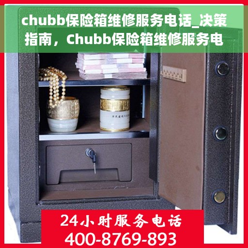chubb保险箱维修服务电话_决策指南，Chubb保险箱维修服务电话，决策者的指南