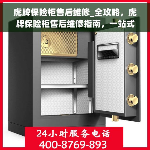 虎牌保险柜售后维修_全攻略，虎牌保险柜售后维修指南，一站式解决方案全攻略