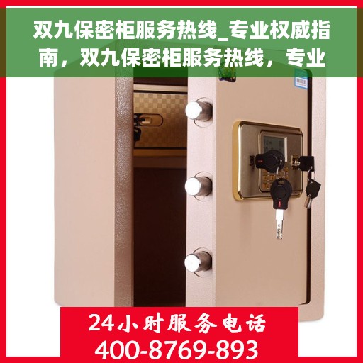 双九保密柜服务热线_专业权威指南，双九保密柜服务热线，专业权威指南，为您的安全保驾护航！